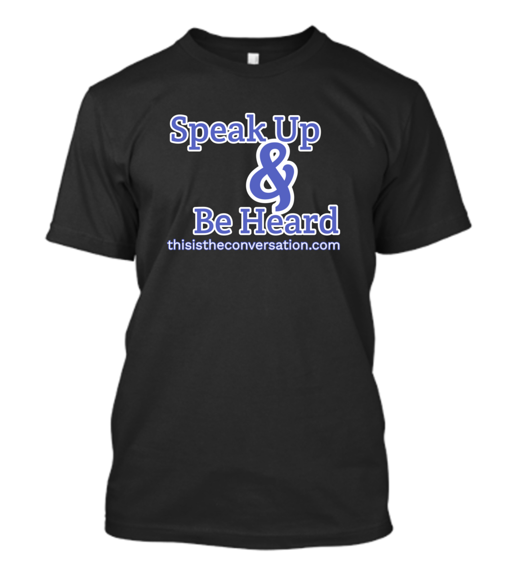 Speak Up And Be Heard ThisIsTheConversation.com T-Shirt
