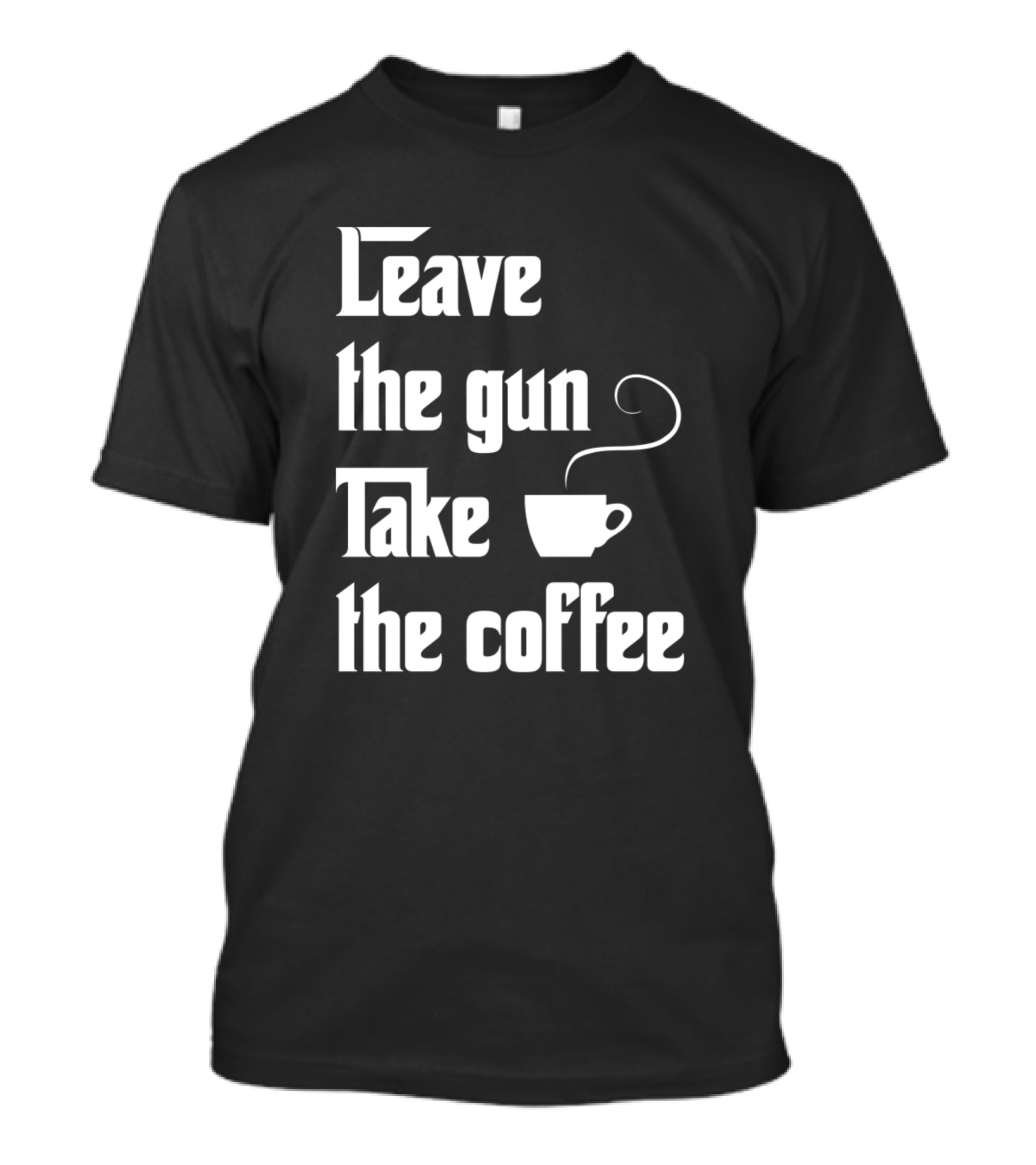 Leave The Gun Take The Coffee T-Shirt