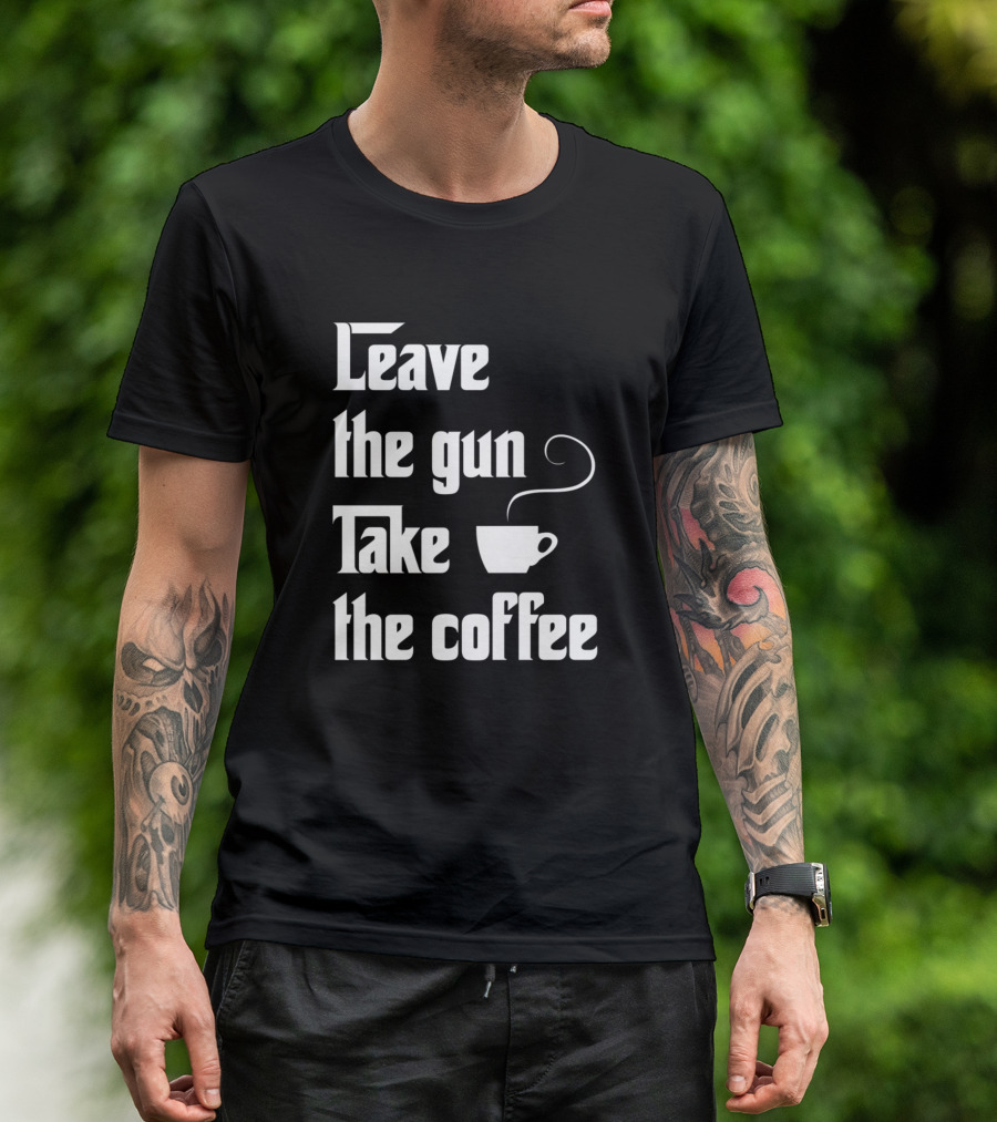 Leave The Gun Take The Coffee T-Shirt
