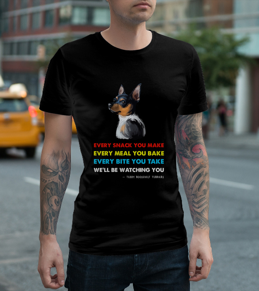 Teddy Roosevelt Terriers Every Snack You Make We'll Be Watching You T-Shirt
