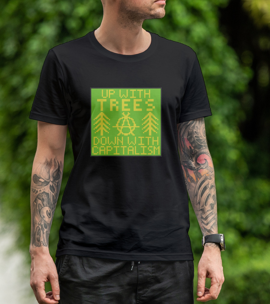 UP WITH TREES DOWN WITH CAPITALISM Anarcho Ecology T-Shirt