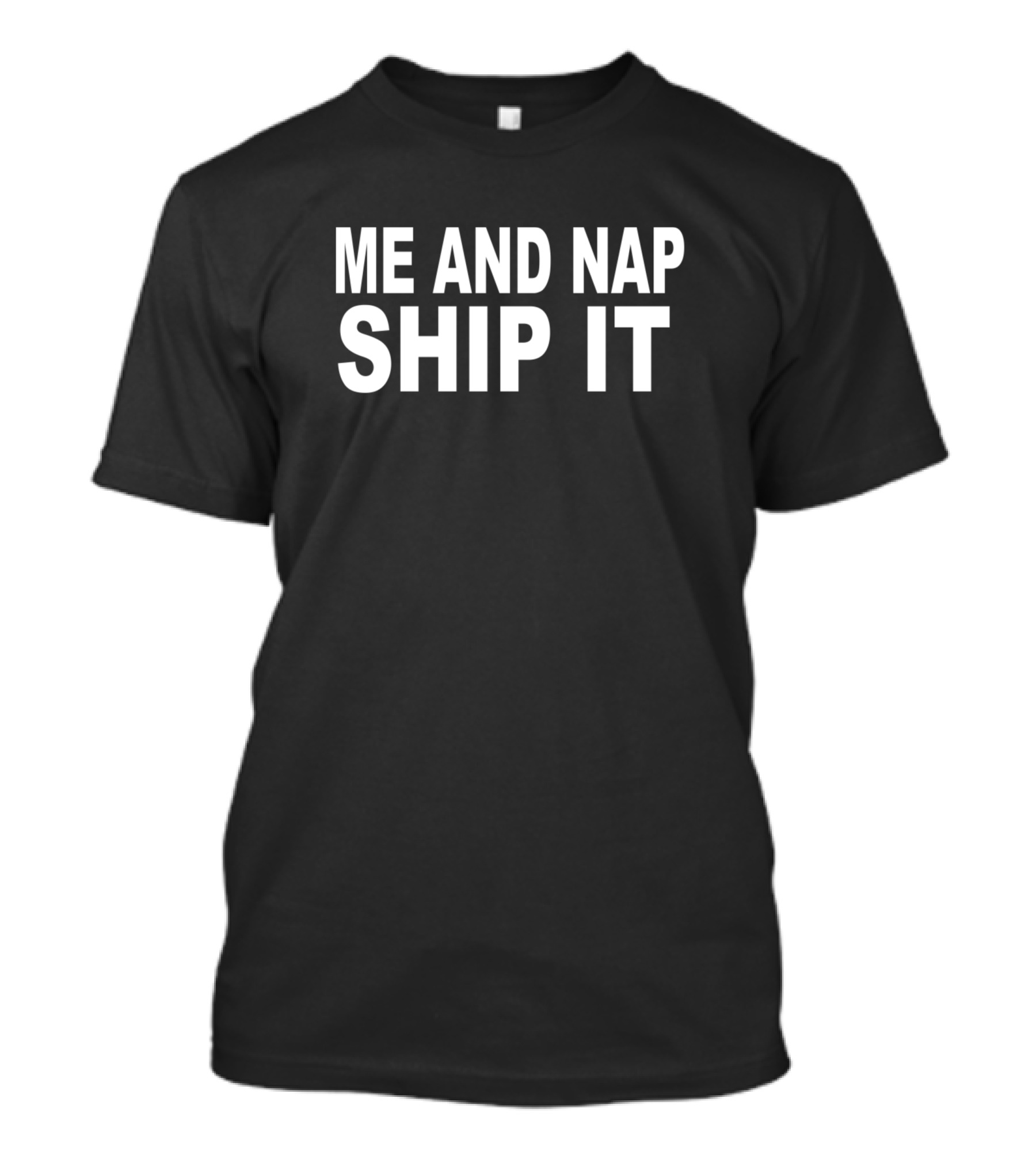Me And Nap Ship It T-Shirt