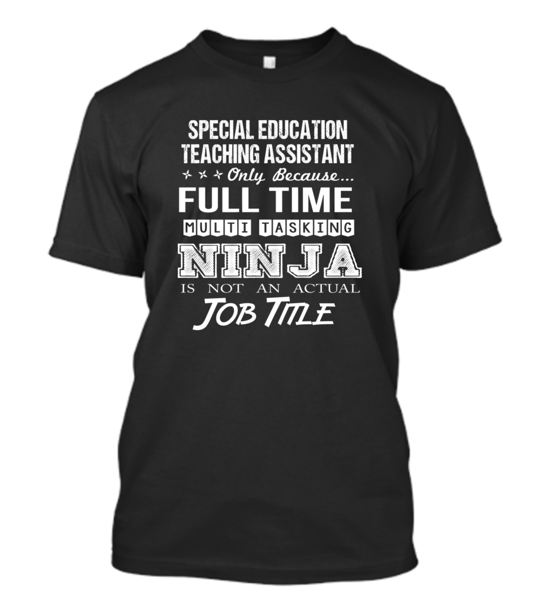 Special Education Teaching Assistant Only Because Full Time Multi Tasking Ninja Is Not An Actual Job Title T-Shirt