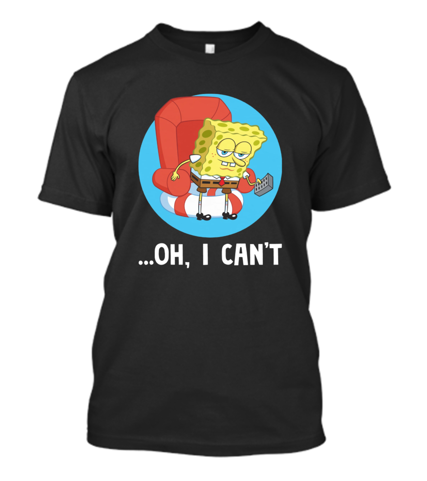 Lazy Spongebob Meme Oh I Can't Attitude T-Shirt
