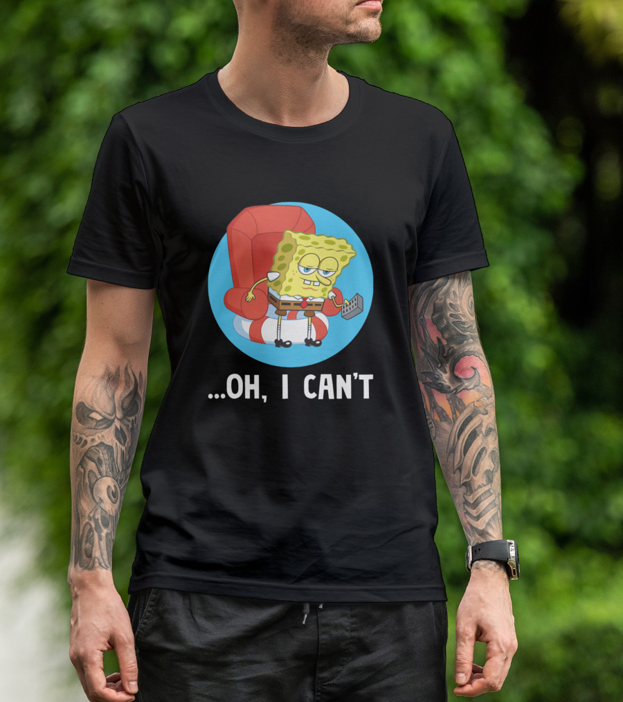 Lazy Spongebob Meme Oh I Can't Attitude T-Shirt