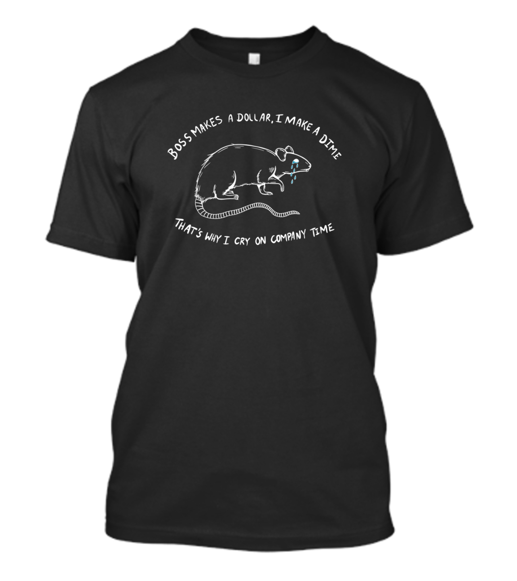 Boss Makes A Dollar I Make A Dime That's Why I Cry On Company Time Rat T-Shirt