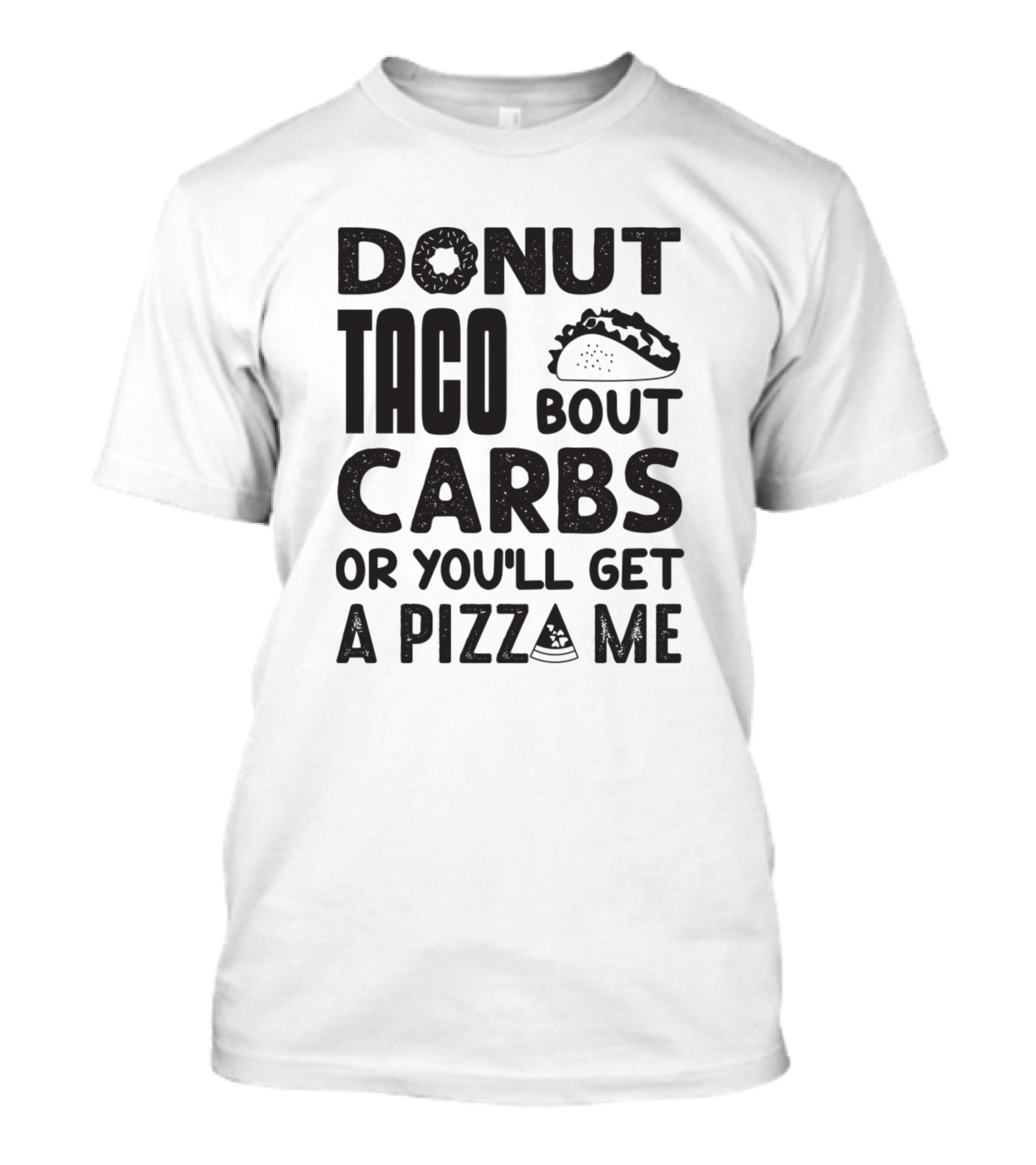 Donut Taco Bout Carbs Or You'll Get A Pizza Me T-Shirt