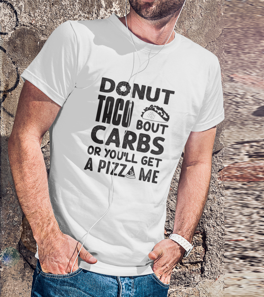 Donut Taco Bout Carbs Or You'll Get A Pizza Me T-Shirt