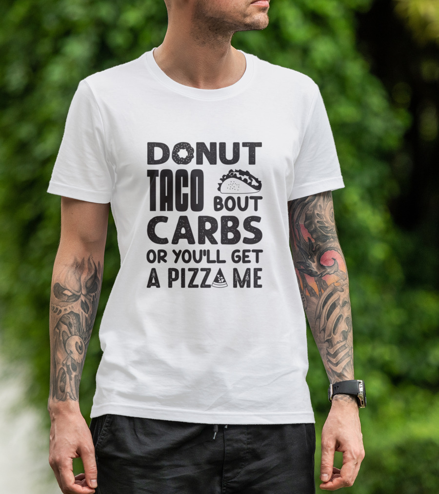 Donut Taco Bout Carbs Or You'll Get A Pizza Me T-Shirt