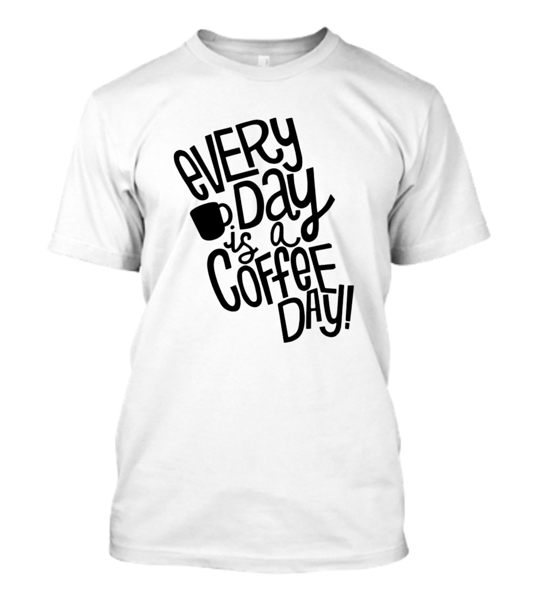 Every Day Is A Coffee Day Mug T-Shirt