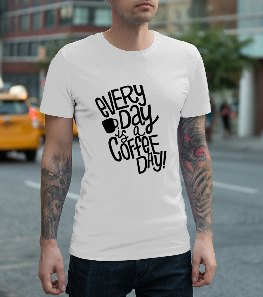 Every Day Is A Coffee Day Mug T-Shirt