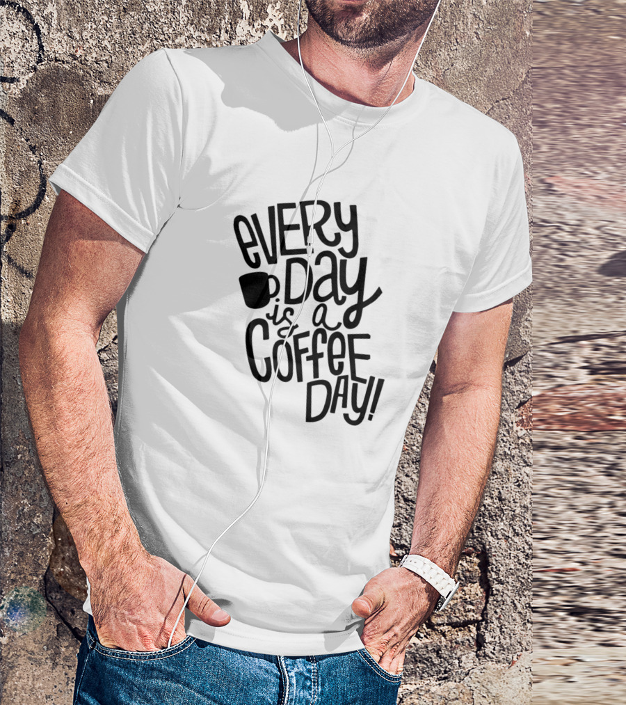 Every Day Is A Coffee Day Mug T-Shirt