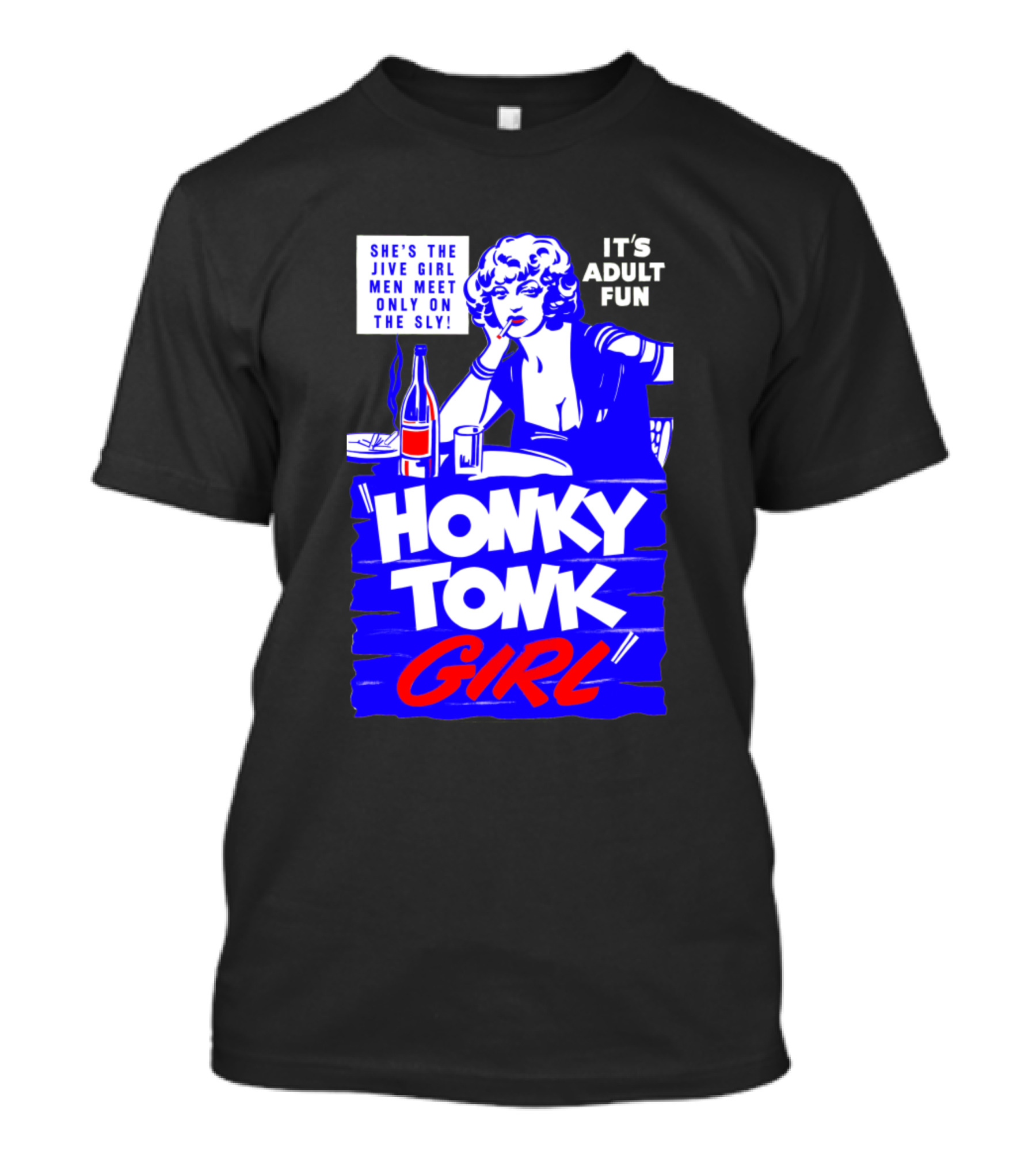 Honky Tonk Girl She's The Jive Girl Men Meet Only On The Sly It's Adult Fun T-Shirt