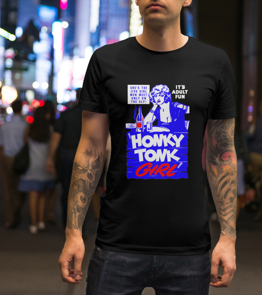 Honky Tonk Girl She's The Jive Girl Men Meet Only On The Sly It's Adult Fun T-Shirt