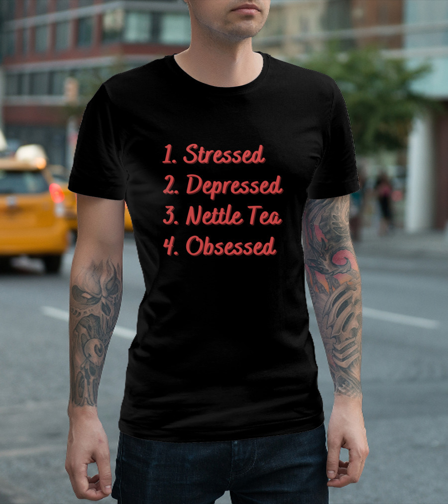 Stressed Depressed Nettle Tea Obsessed T-Shirt