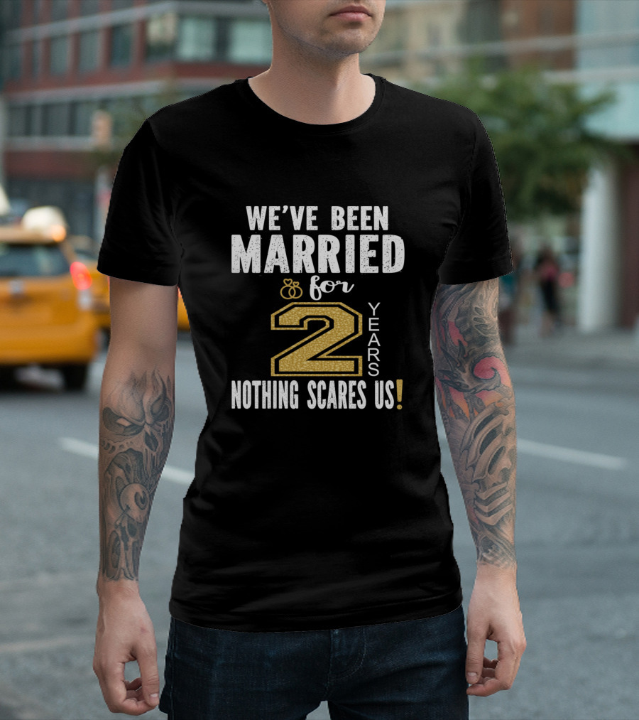 We've Been Married For 2 Years Nothing Scares Us Enthusiastic Celebratory Message T-Shirt