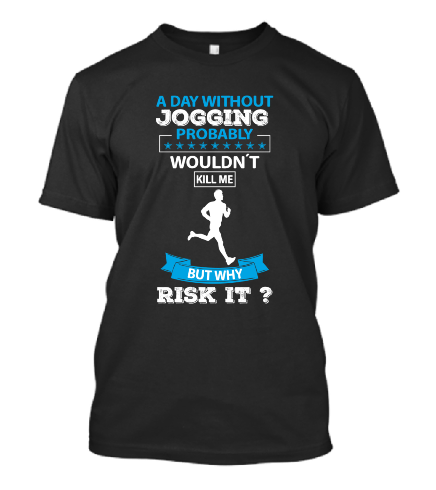 A Day Without Jogging Probably Wouldn't Kill Me But Why Risk It T-Shirt