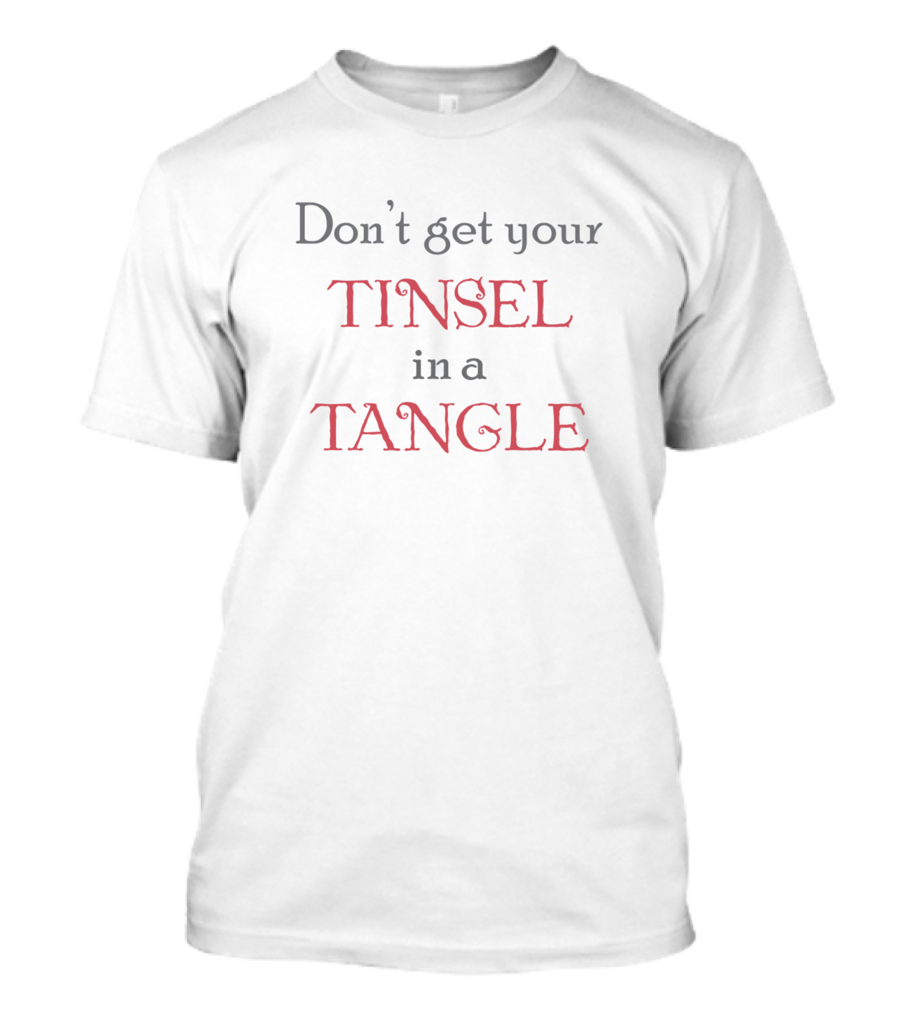Don't Get Your Tinsel In A Tangle T-Shirt