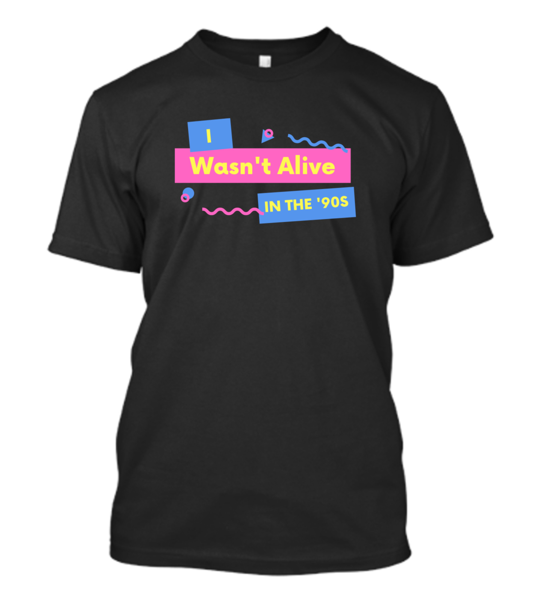 I Wasn't Alive In The '90s T-Shirt