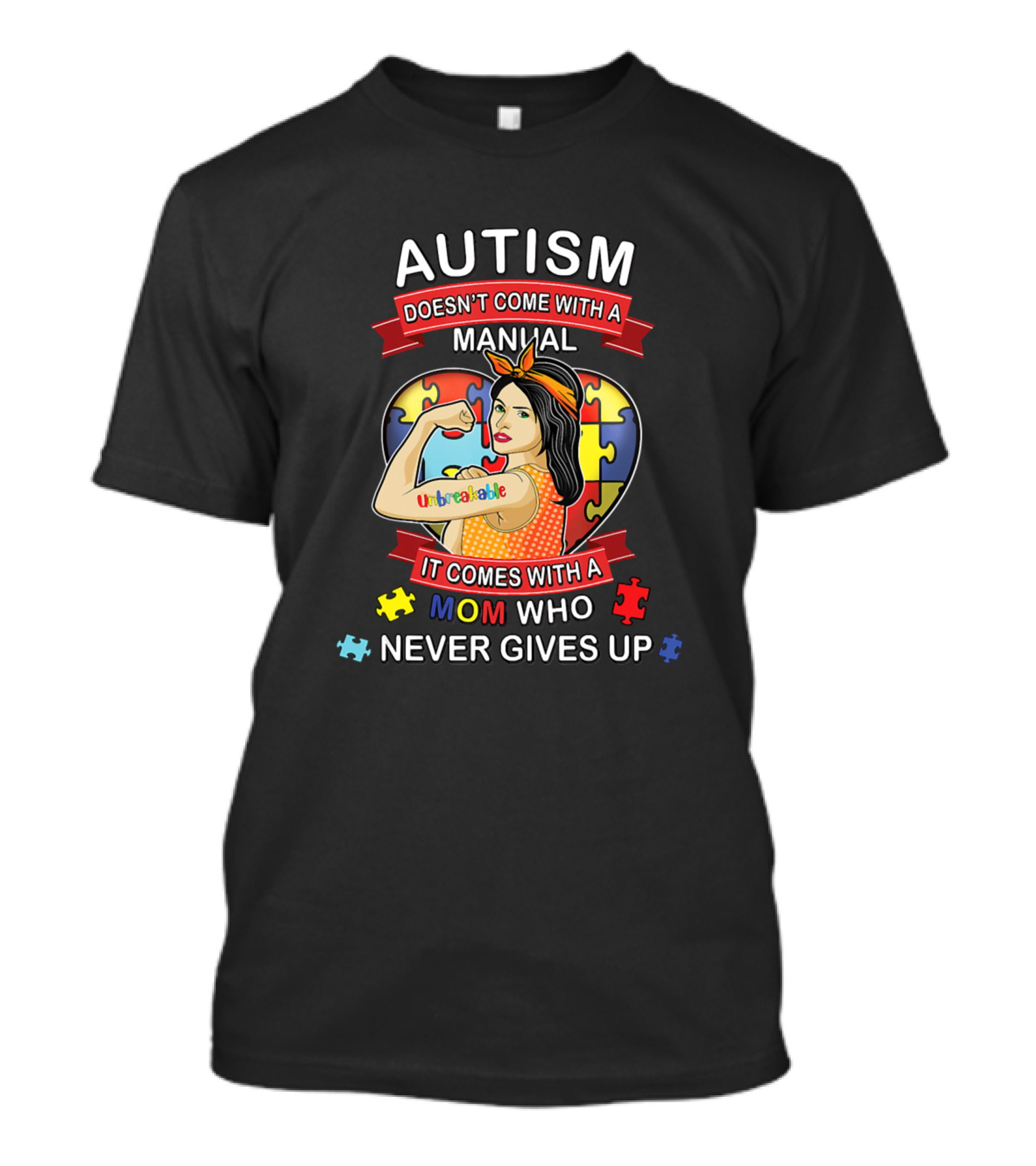 Autism Doesn't Come With A Manual It Comes With A Mom Who Never Gives Up Unbreakable T-Shirt