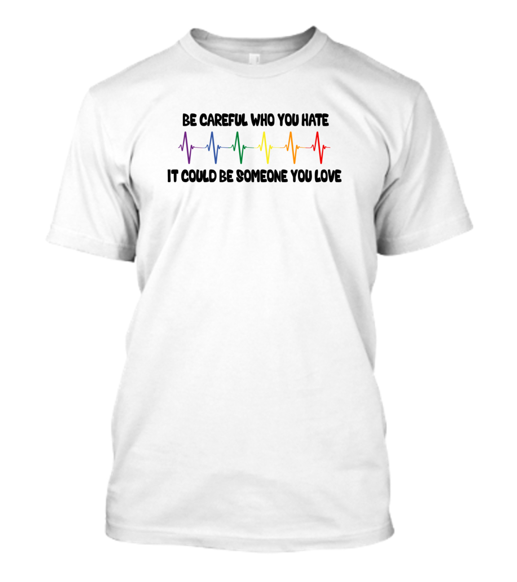 Be Careful Who You Hate Rainbow Heartbeat Someone You Love T-Shirt