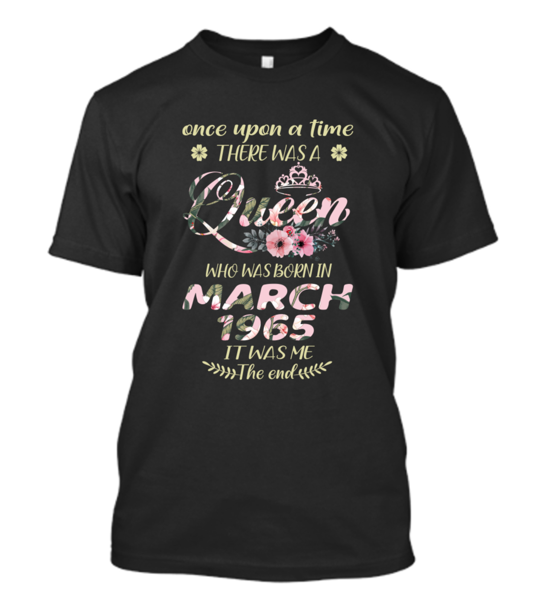 Once Upon A Time There Was A Queen Born In March 1965 It Was Me The End T-Shirt
