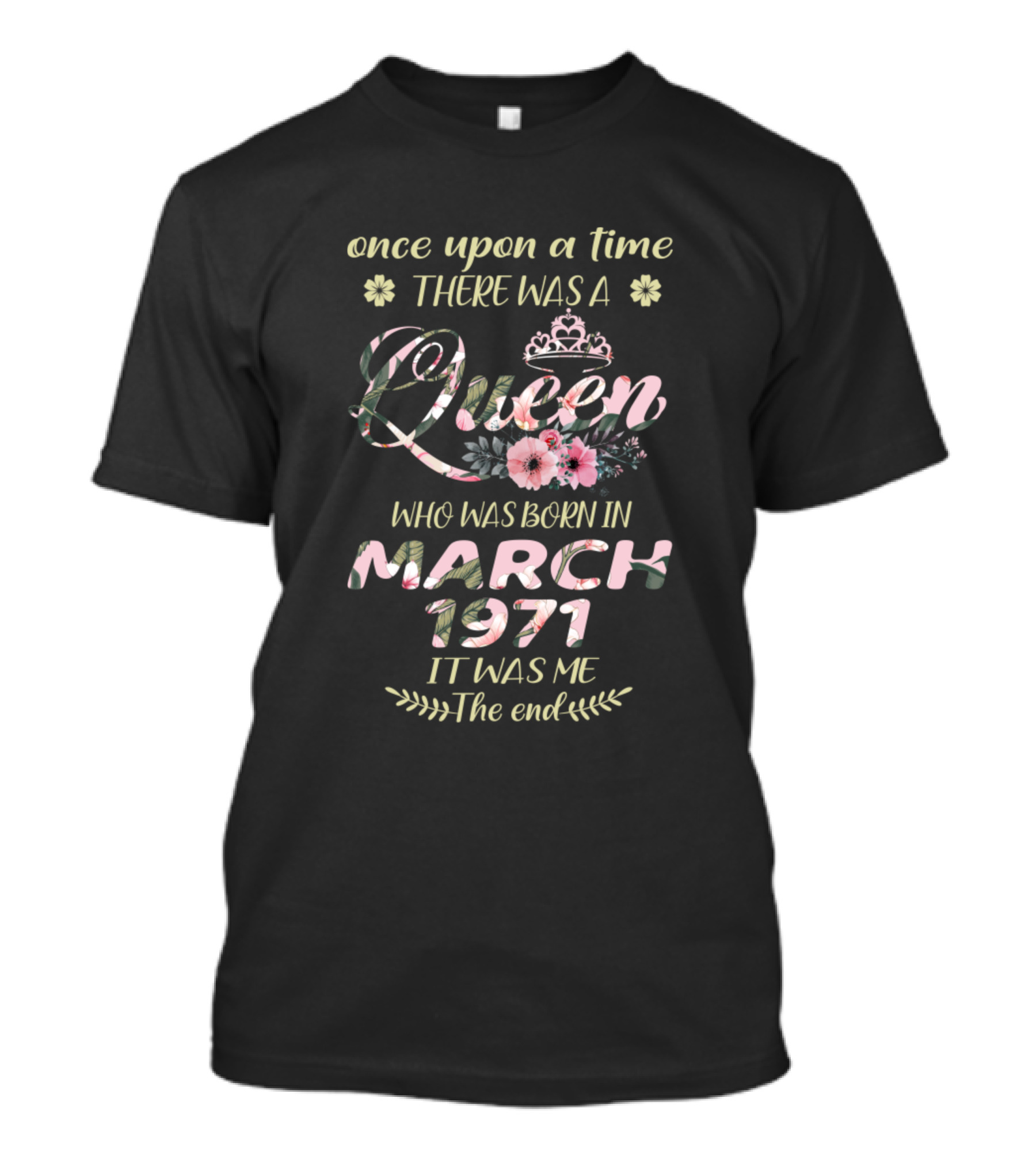 Once Upon A Time There Was A Queen Born In March 1971 It Was Me The End T-Shirt