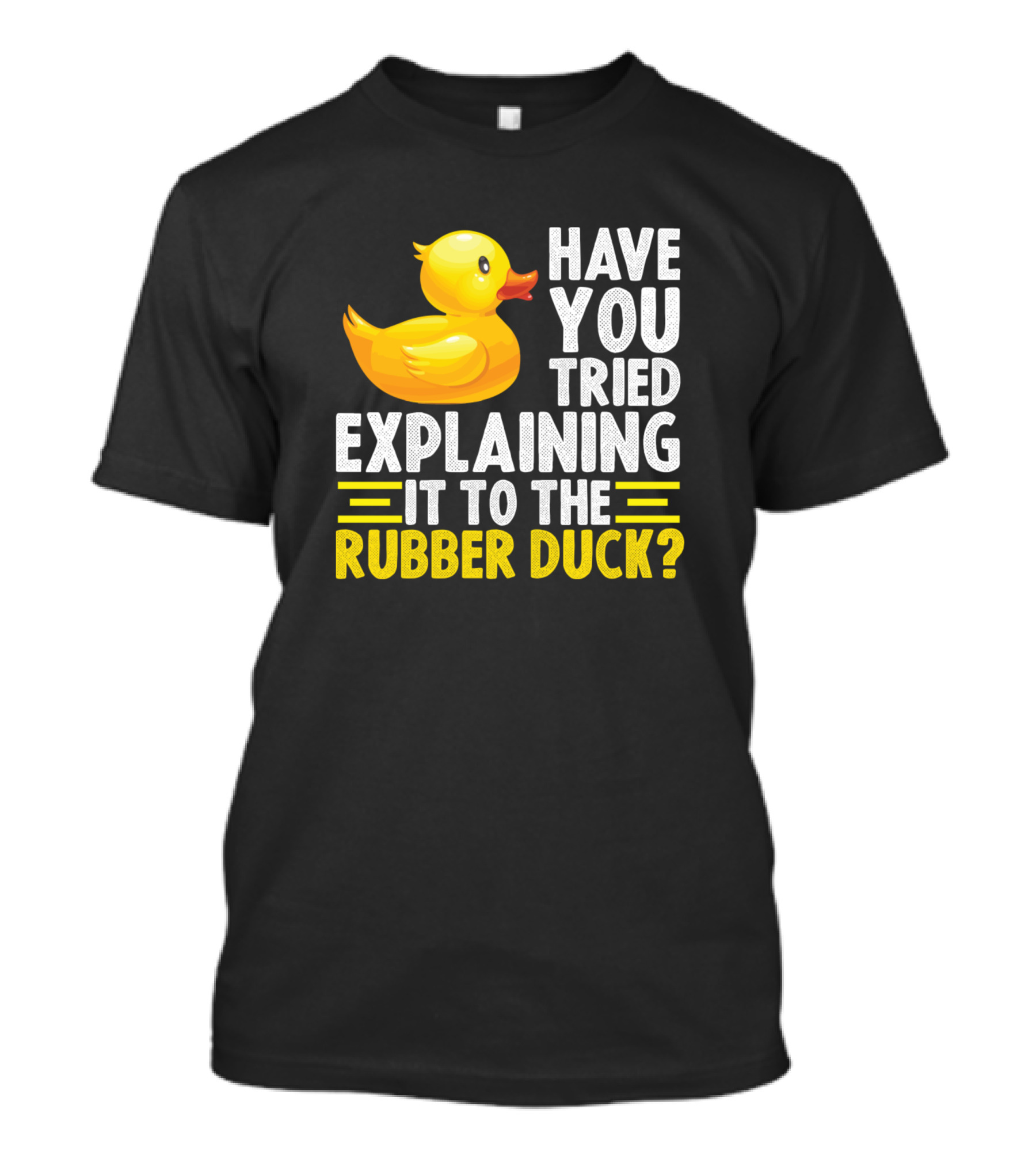 Have You Tried Explaining It To The Rubber Duck T-Shirt