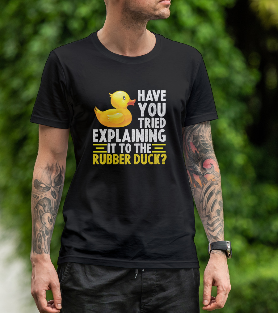 Have You Tried Explaining It To The Rubber Duck T-Shirt