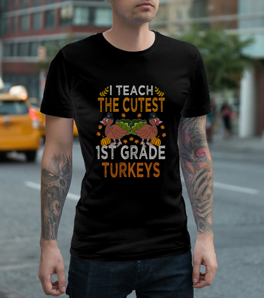 I Teach The Cutest 1st Grade Turkeys Thanksgiving Teacher Festive T-Shirt