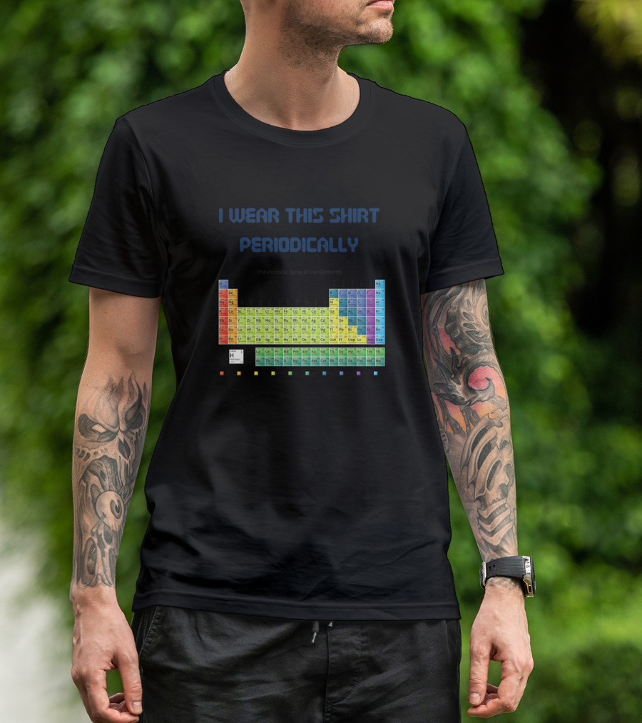 I Wear This Shirt Periodically Funny Chemistry Periodic Table T-Shirt