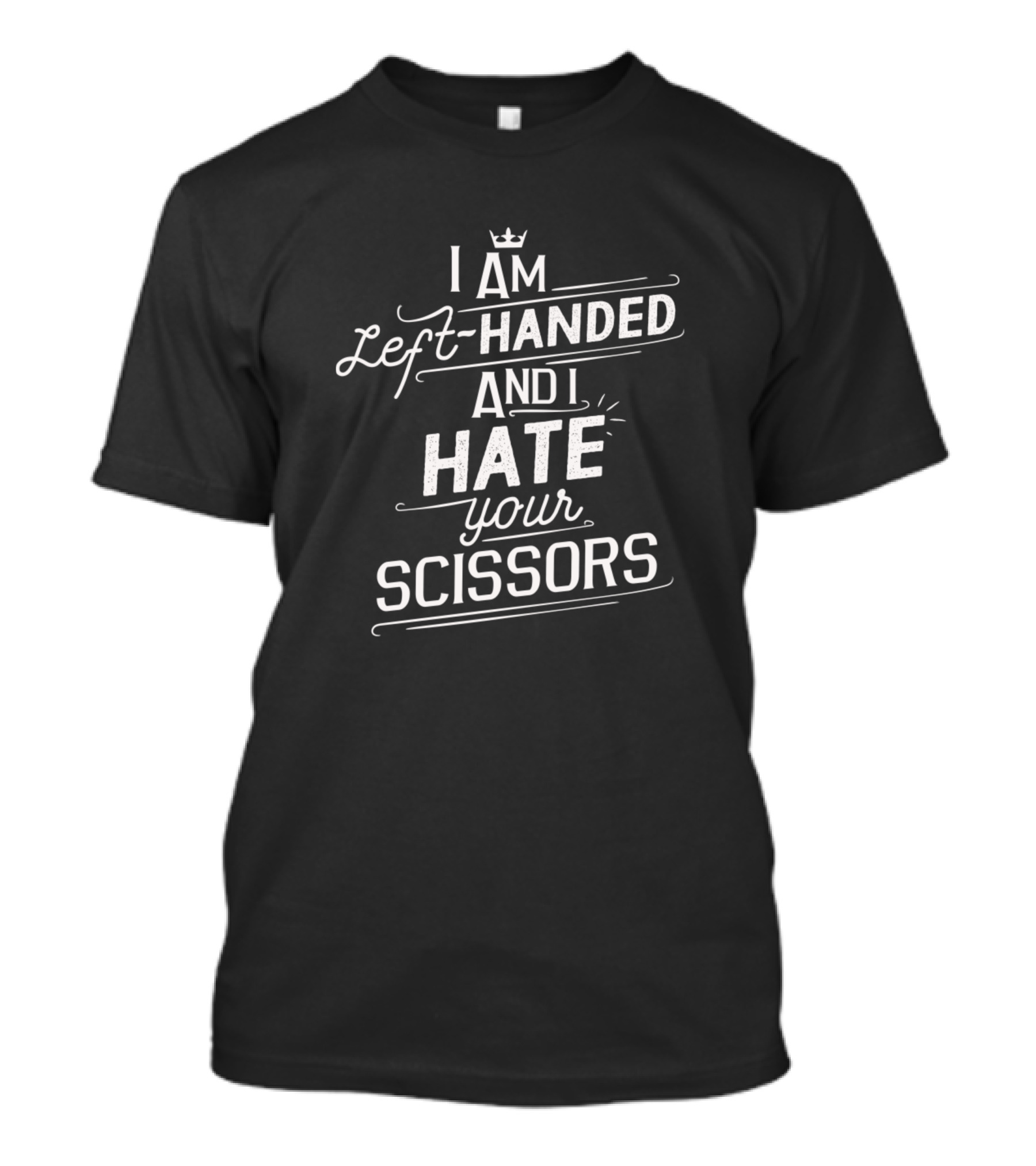 I Am Left-Handed And I Hate Your Scissors T-Shirt