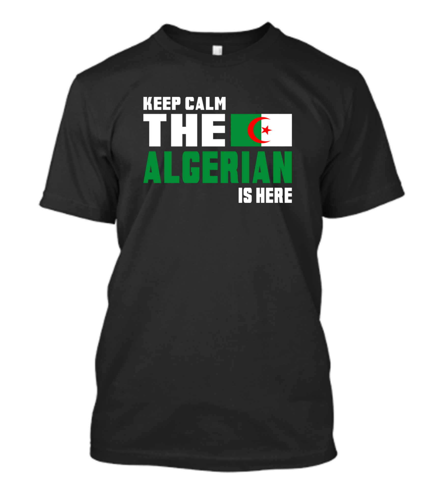 KEEP CALM THE ALGERIAN FLAG IS HERE T-Shirt