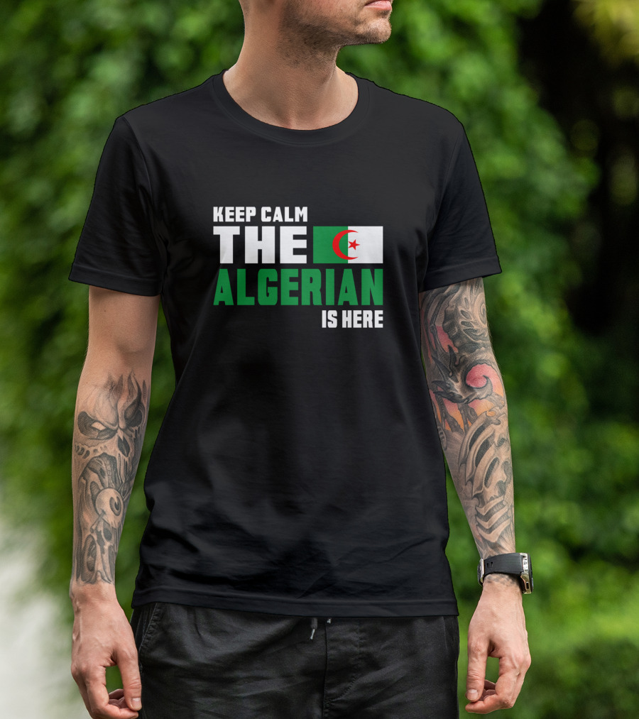 KEEP CALM THE ALGERIAN FLAG IS HERE T-Shirt