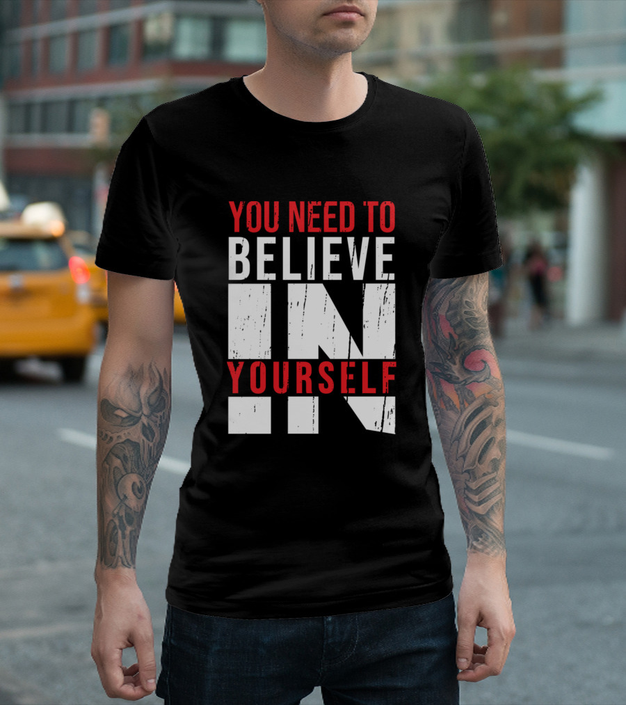 You Need To Believe In Yourself Awesome Motivation T-Shirt