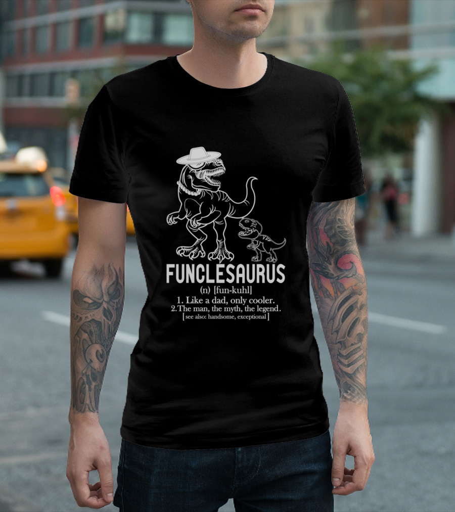 Funclesaurus Like A Dad Only Cooler The Man The Myth The Legend Handsome Exceptional T-Shirt