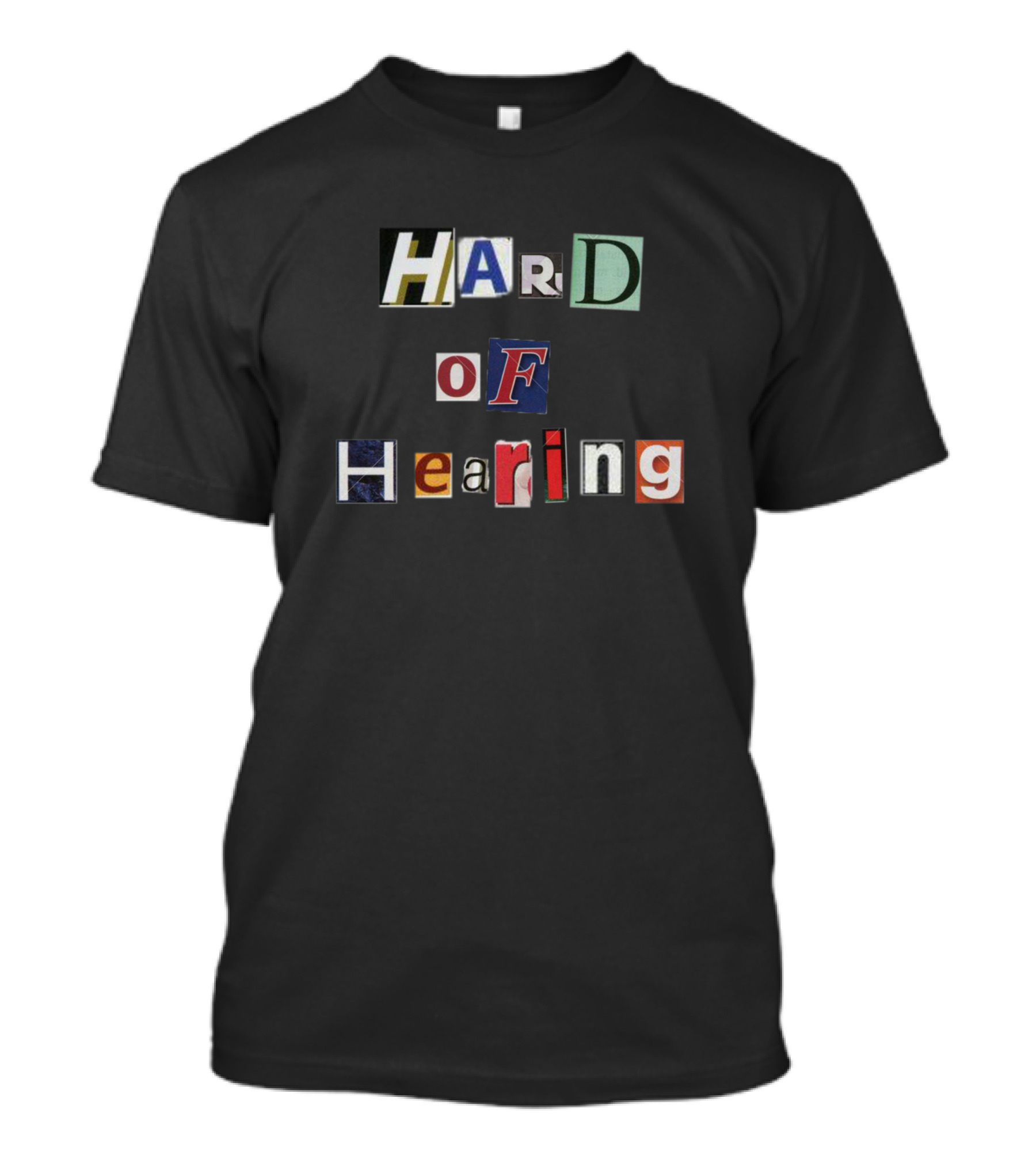 Hard Of Hearing Letter Collage Text T-Shirt