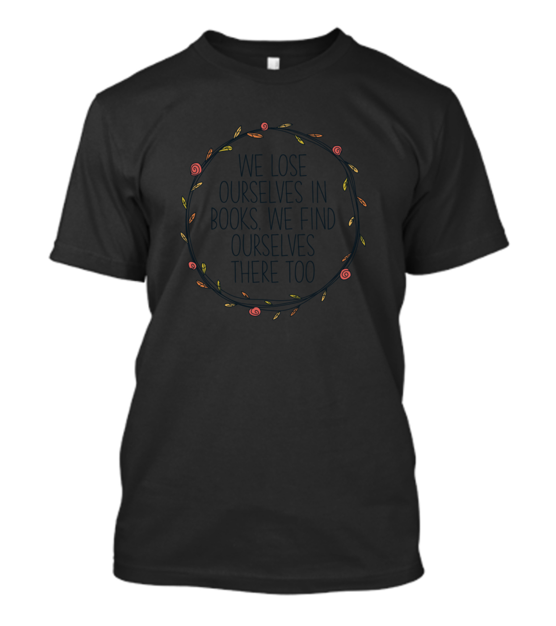 We Lose Ourselves In Books We Find Ourselves There Too Floral Circle T-Shirt