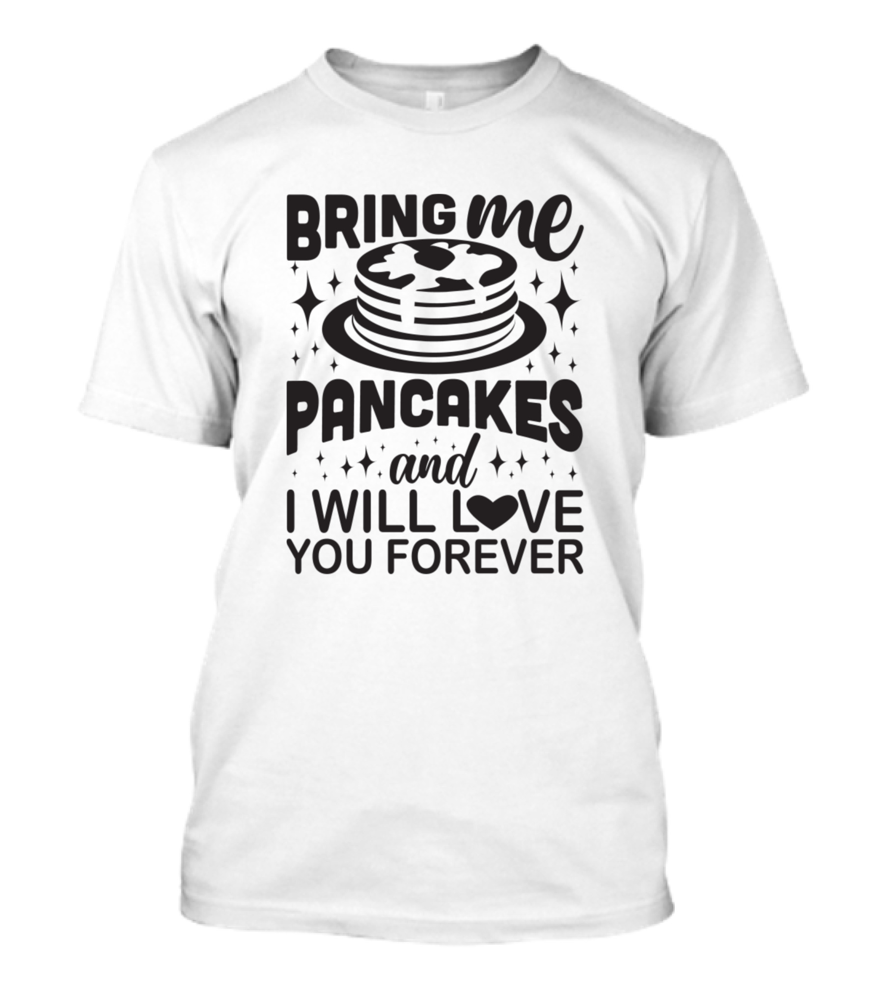 Bring Me Pancakes And I Will Love You Forever Stack Hearts T-Shirt