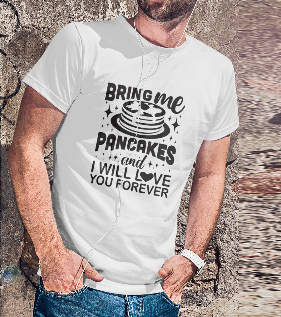 Bring Me Pancakes And I Will Love You Forever Stack Hearts T-Shirt