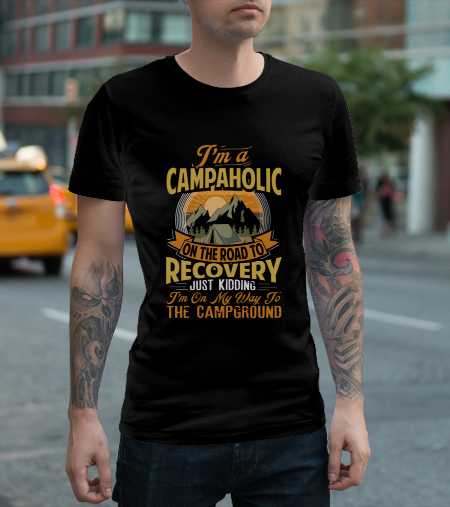 I'm A Campaholic On The Road To Recovery Just Kidding On My Way To The Campground T-Shirt