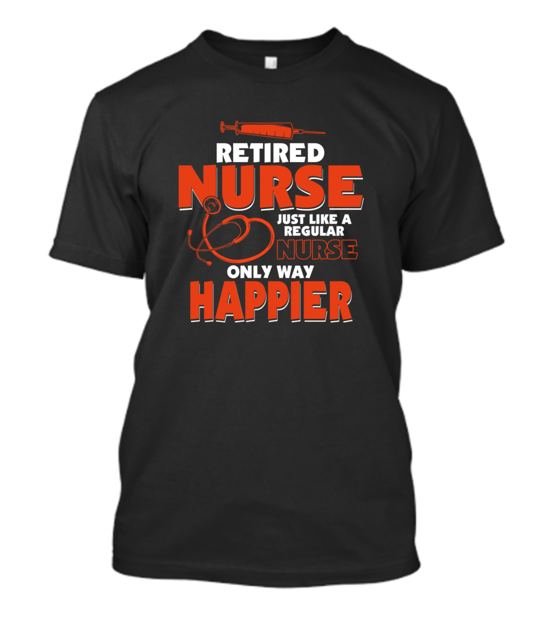 Retired Nurse Just Like A Regular Nurse Only Way Happier Syringe Stethoscope T-Shirt