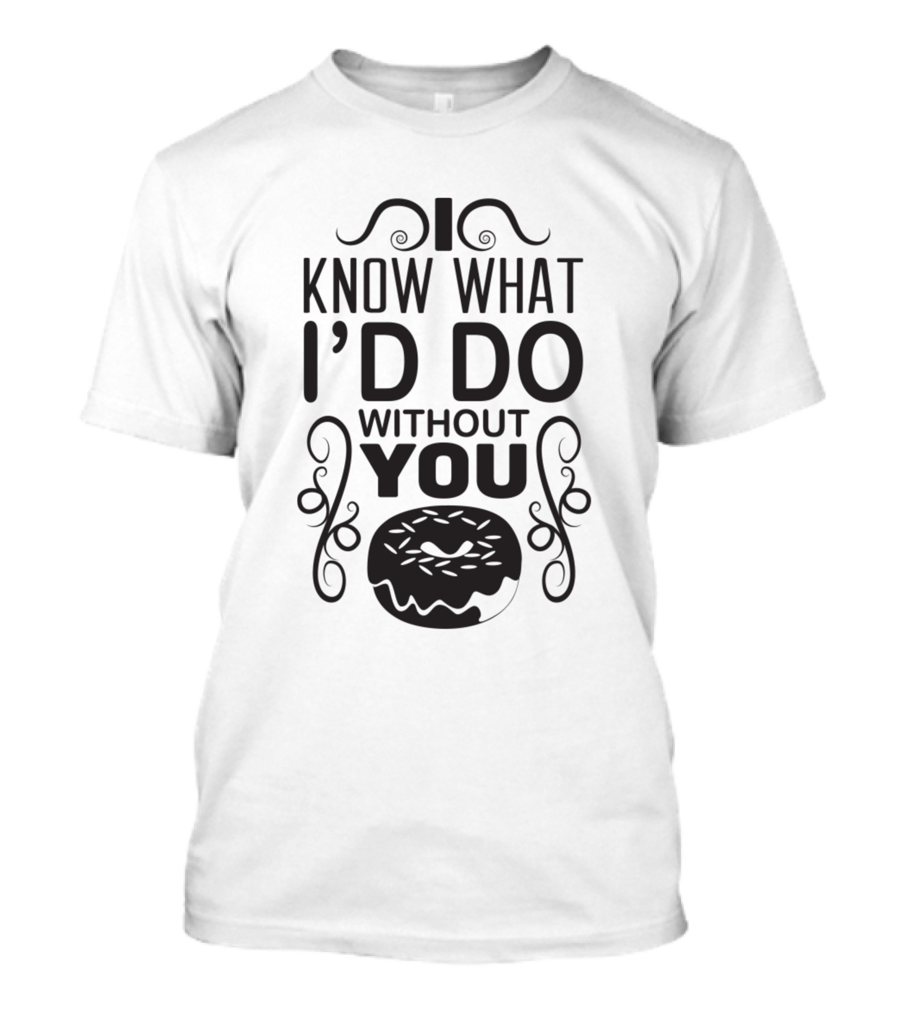 I Know What I'd Do Without You Donut T-Shirt