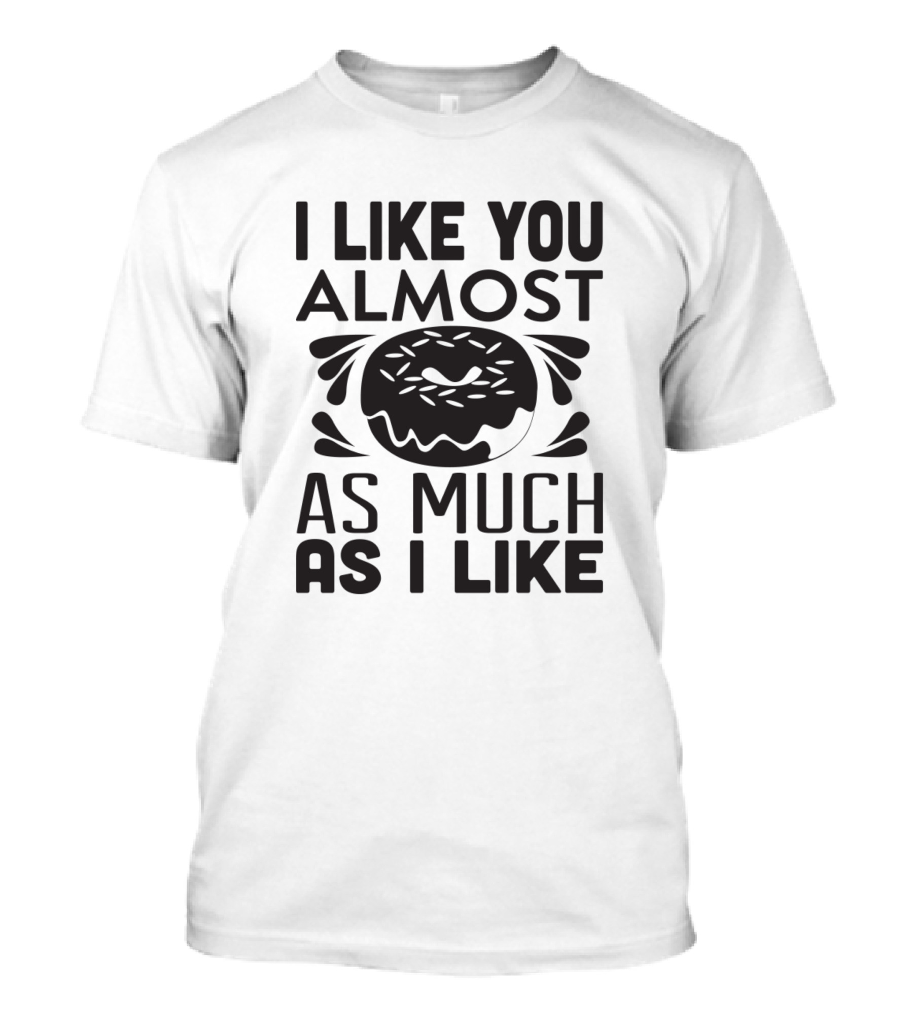 I Like You Almost As Much As I Like Doughnuts T-Shirt