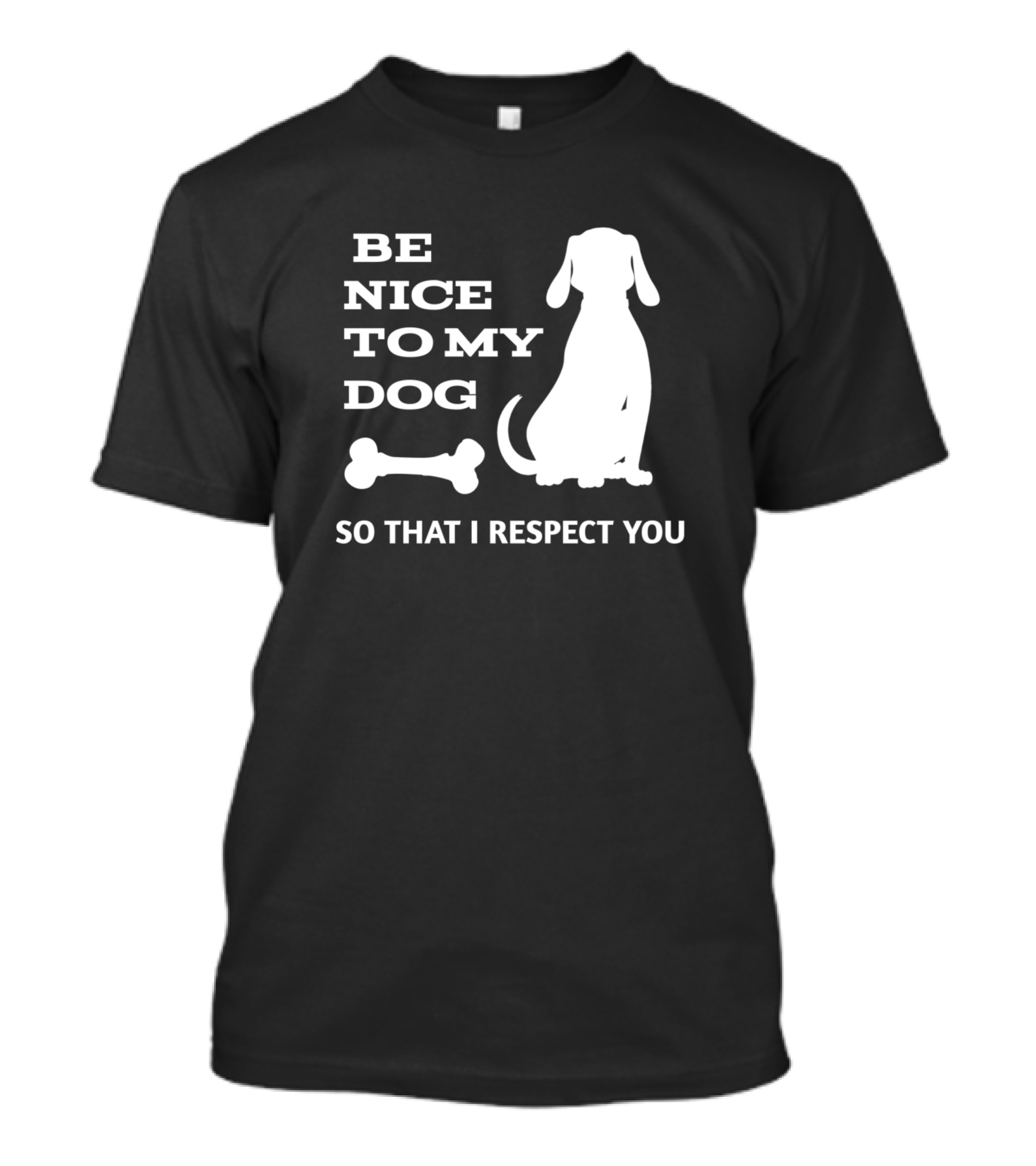 BE NICE TO MY DOG SO THAT I RESPECT YOU Silhouette With Bone T-Shirt