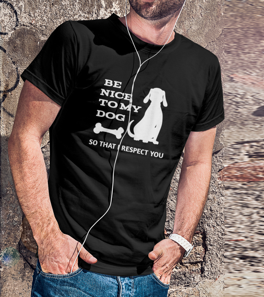 BE NICE TO MY DOG SO THAT I RESPECT YOU Silhouette With Bone T-Shirt