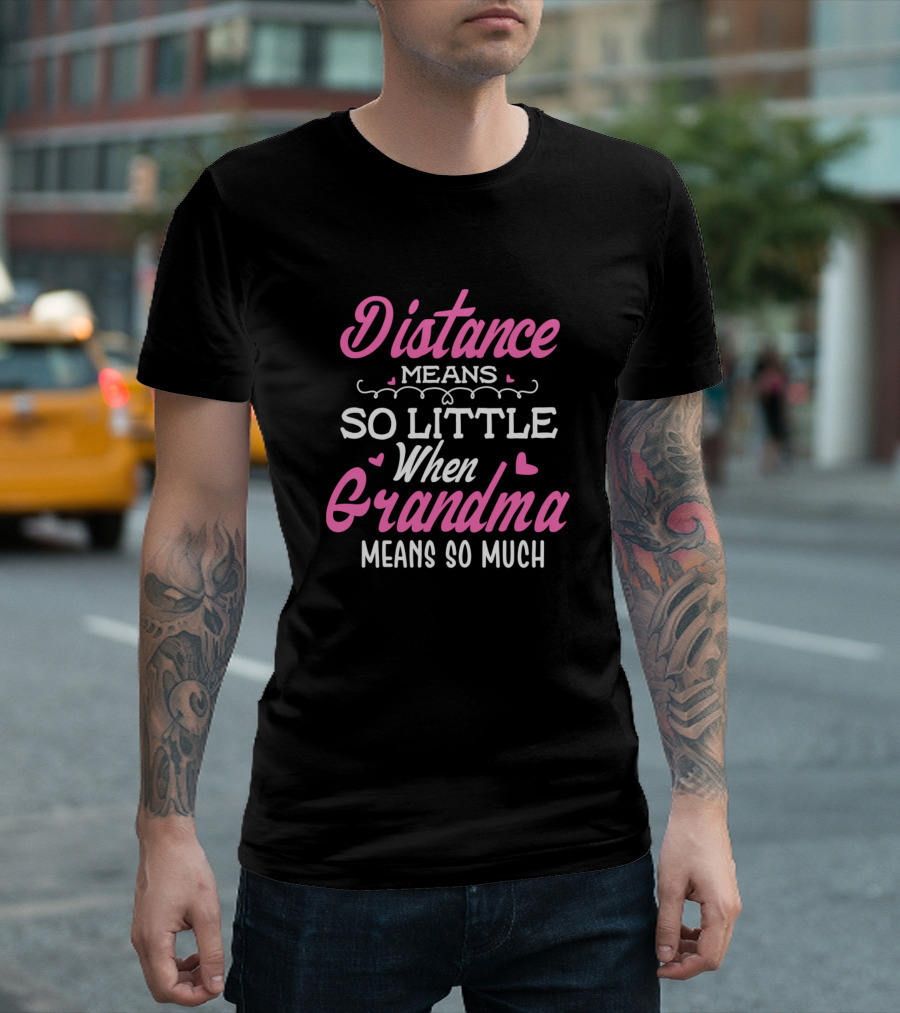 Distance Means So Little When Grandma Means So Much T-Shirt