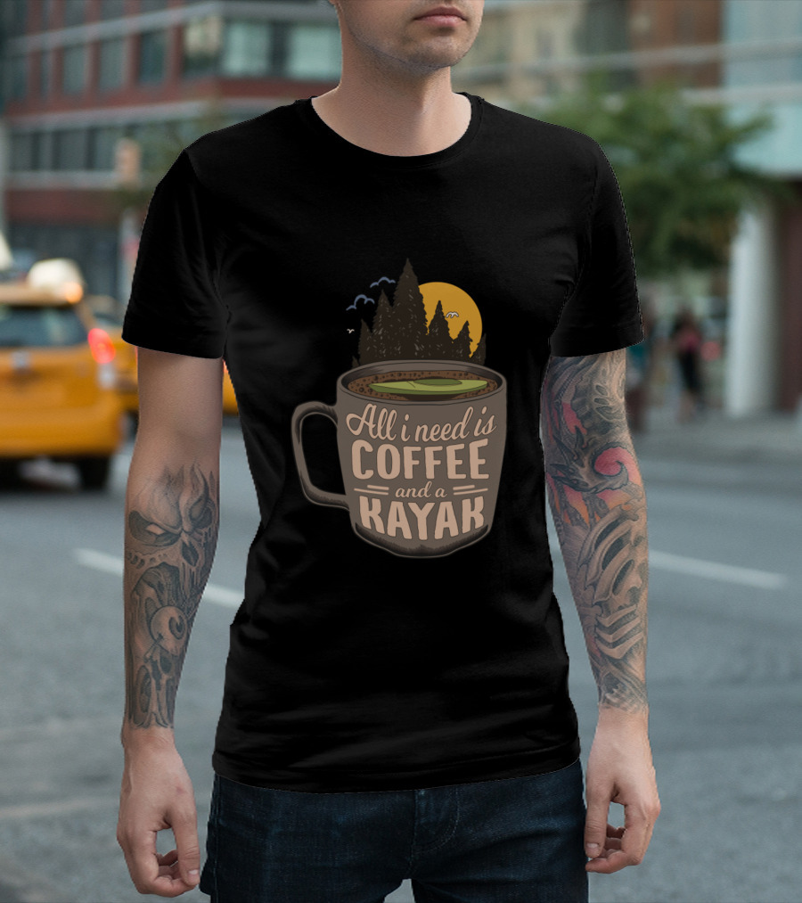 All I Need Is Coffee And A Kayak T-Shirt
