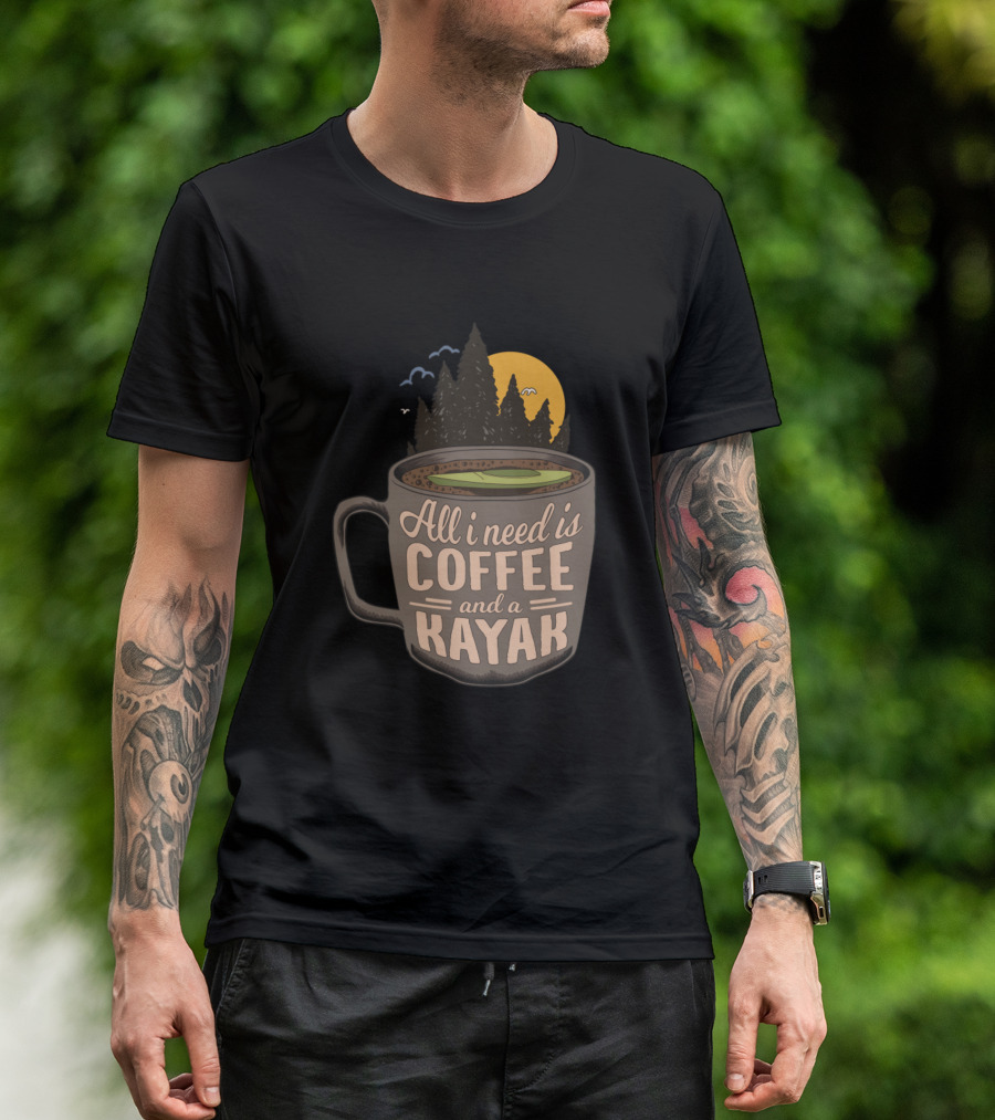 All I Need Is Coffee And A Kayak T-Shirt