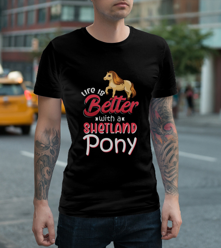 Life Is Better With A Shetland Pony T-Shirt